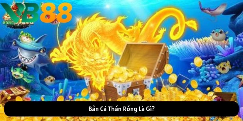 Bắn Cá Thần Rồng Là Gì?