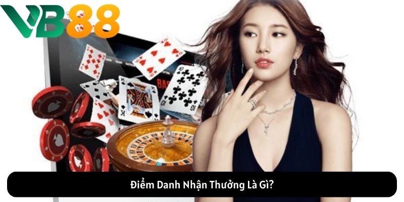 Điểm Danh Nhận Thưởng Là Gì? Điểm Danh Nhận Thưởng Là Gì?