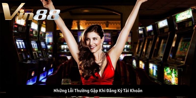 Những Lỗi Thường Gặp Khi Đăng Ký Tài Khoản