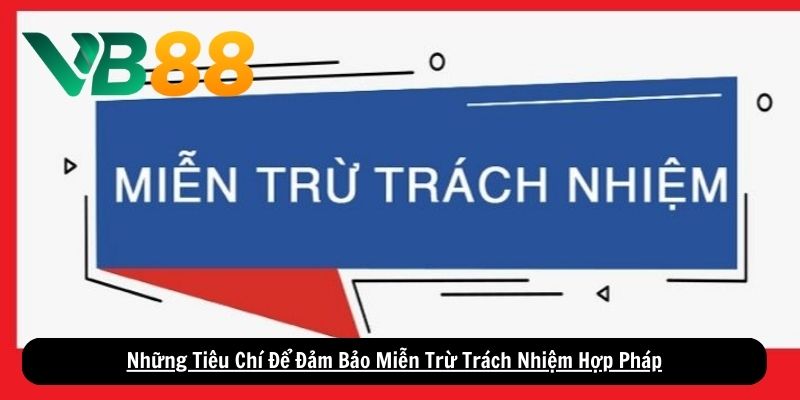Những Tiêu Chí Để Đảm Bảo Miễn Trừ Trách Nhiệm Hợp Pháp