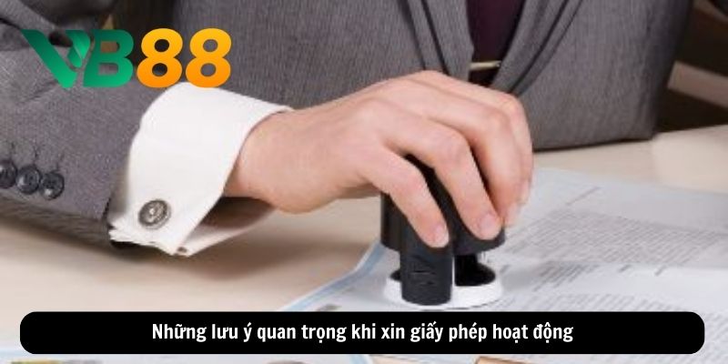 Những lưu ý quan trọng khi xin giấy phép hoạt động