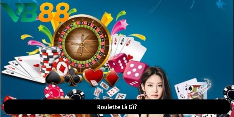 Roulette Là Gì? Roulette Là Gì?