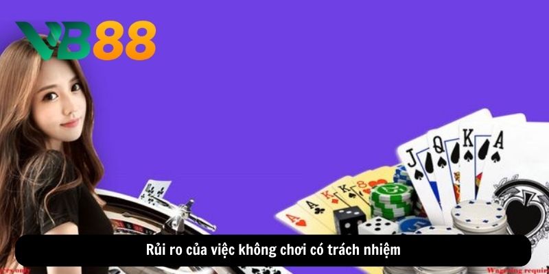 Rủi ro của việc không chơi có trách nhiệm