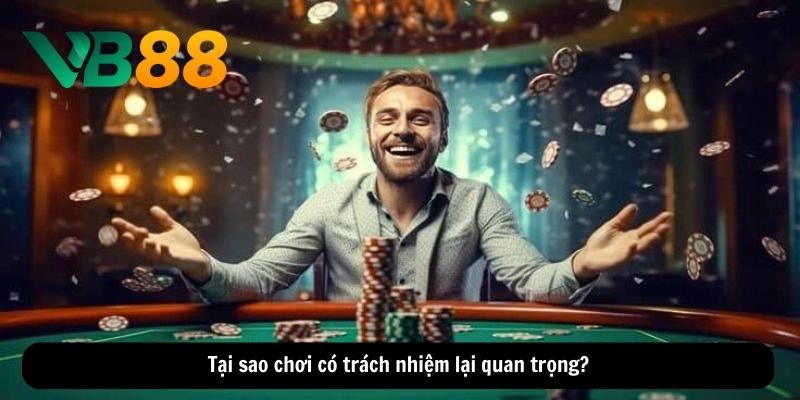Tại sao chơi có trách nhiệm lại quan trọng?