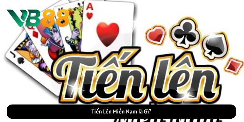 Tiến Lên Miền Nam là Gì? Tiến Lên Miền Nam là Gì?