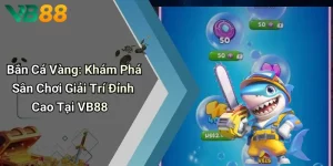 Bắn Cá Vàng: Khám Phá Sân Chơi Giải Trí Đỉnh Cao Tại VB88