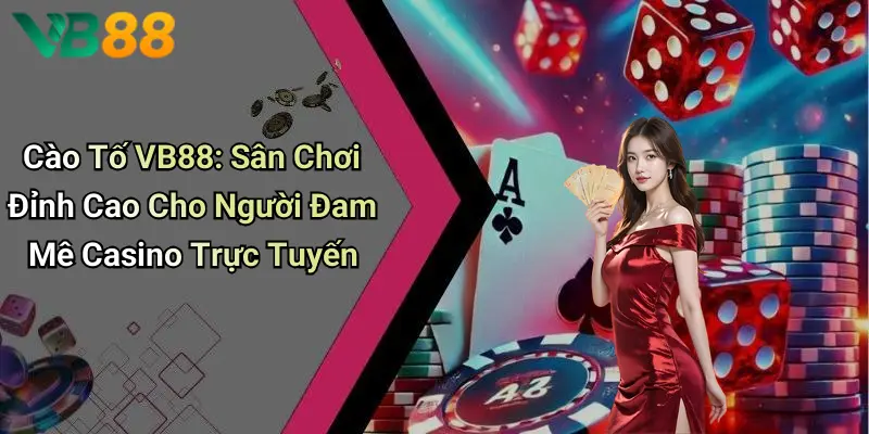 Cào Tố VB88: Sân Chơi Đỉnh Cao Cho Người Đam Mê Casino Trực Tuyến