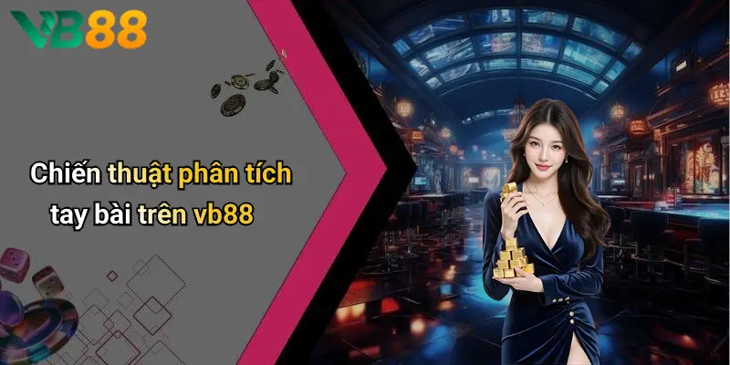 Chiến thuật phân tích tay bài trên vb88