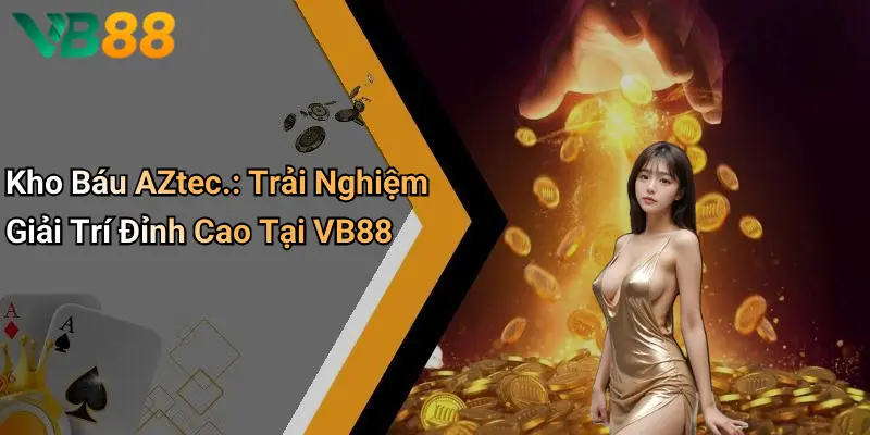 Kho Báu AZtec: Trải Nghiệm Giải Trí Đỉnh Cao Tại VB88