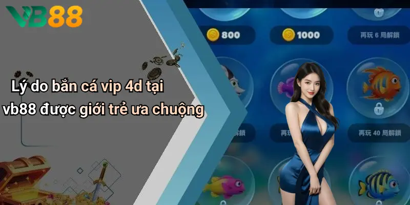Lý do bắn cá vip 4d tại vb88 được giới trẻ ưa chuộng