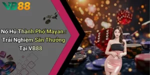Nổ Hũ Thành Phố Mayan.: Trải Nghiệm Săn Thưởng Tại VB88
