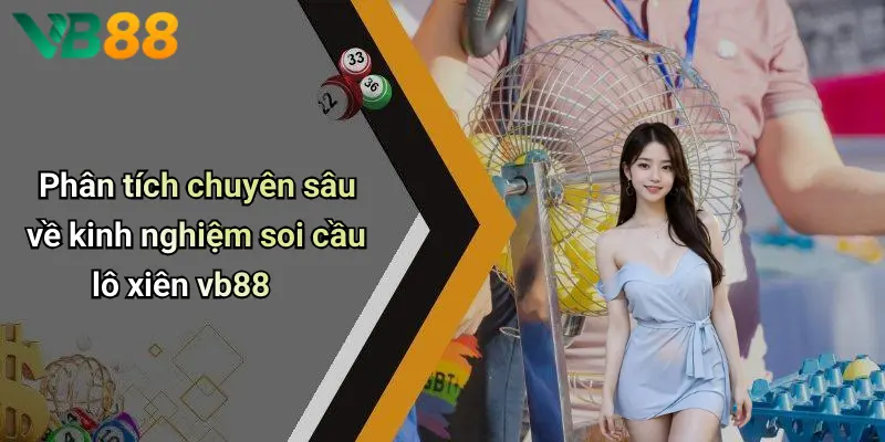 Phân tích chuyên sâu về kinh nghiệm soi cầu lô xiên vb88