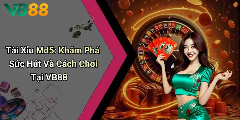 Tài Xỉu Md5: Khám Phá Sức Hút Và Cách Chơi Tại VB88