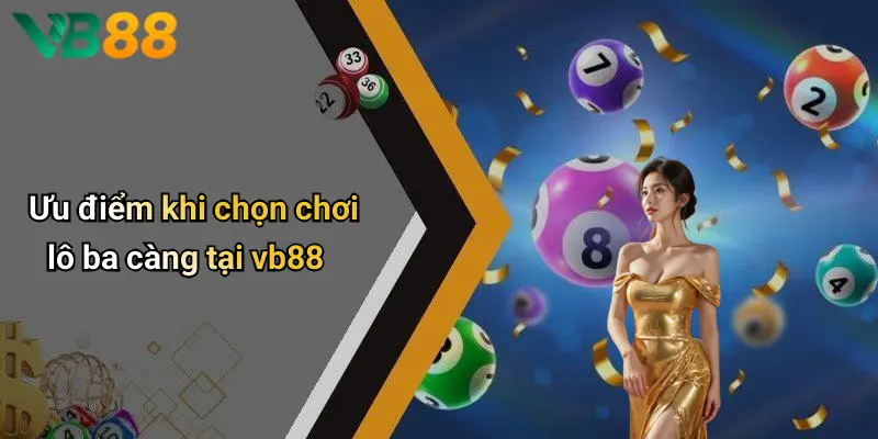 Ưu điểm khi chọn chơi lô ba càng tại vb88